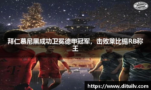 拜仁慕尼黑成功卫冕德甲冠军，击败莱比锡RB称王