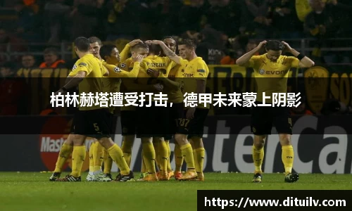柏林赫塔遭受打击，德甲未来蒙上阴影