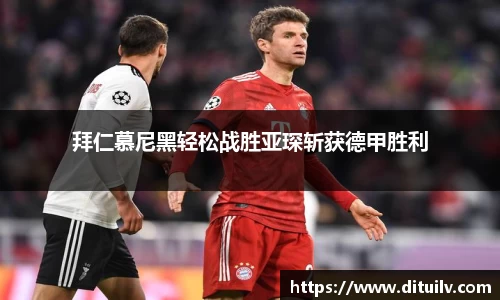 拜仁慕尼黑轻松战胜亚琛斩获德甲胜利
