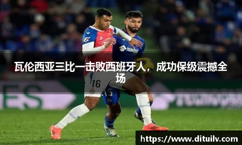 瓦伦西亚三比一击败西班牙人，成功保级震撼全场