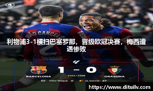 利物浦3-1横扫巴塞罗那，晋级欧冠决赛，梅西遭遇惨败