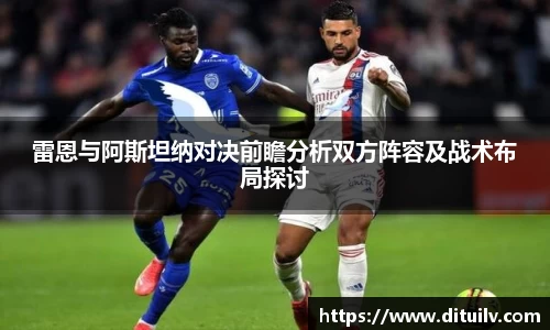 雷恩与阿斯坦纳对决前瞻分析双方阵容及战术布局探讨