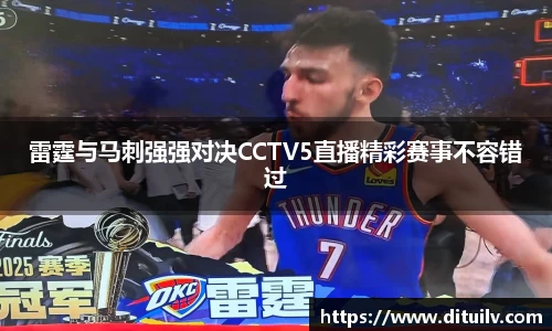 雷霆与马刺强强对决CCTV5直播精彩赛事不容错过