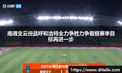 南通支云迎战呼和浩特全力争胜力争晋级赛季目标再进一步