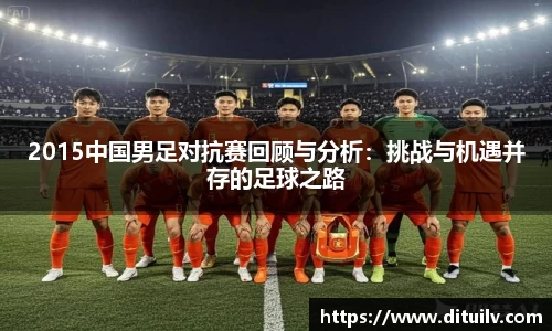 2015中国男足对抗赛回顾与分析：挑战与机遇并存的足球之路