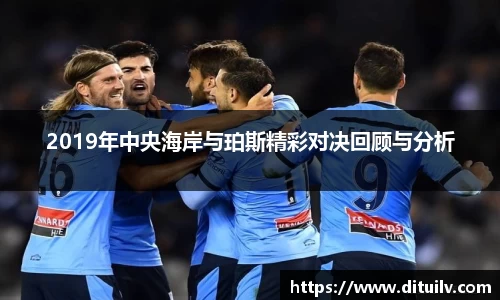2019年中央海岸与珀斯精彩对决回顾与分析