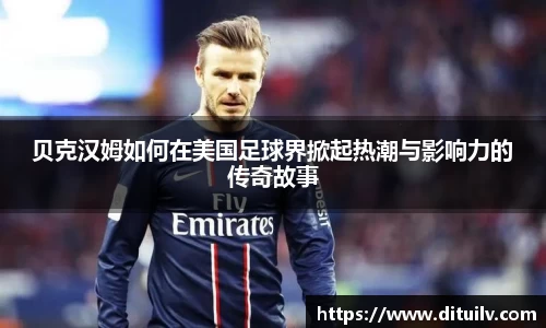 贝克汉姆如何在美国足球界掀起热潮与影响力的传奇故事