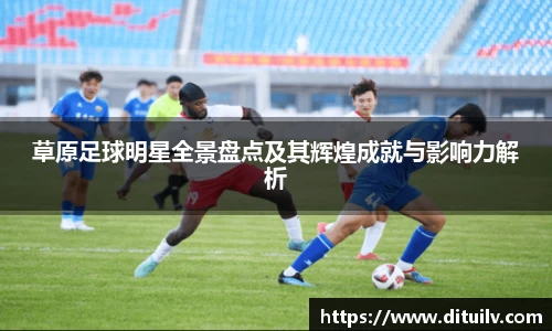 草原足球明星全景盘点及其辉煌成就与影响力解析