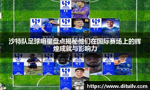 沙特队足球明星盘点揭秘他们在国际赛场上的辉煌成就与影响力
